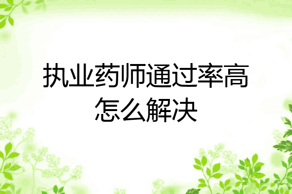 执业药师通过率高怎么解决