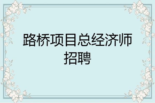 路桥项目总经济师招聘