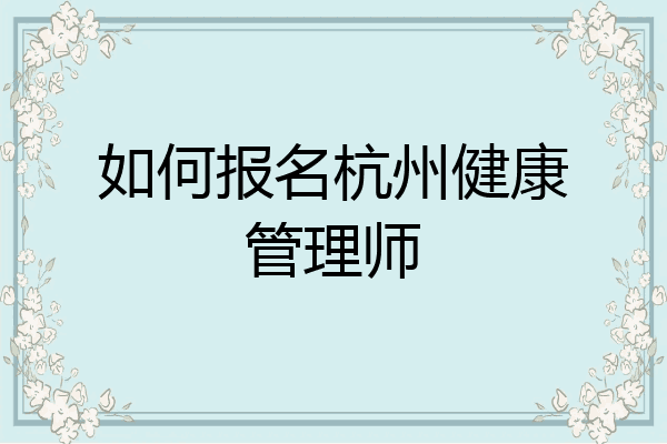如何报名杭州健康管理师