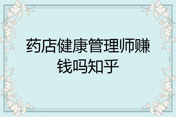 药店健康管理师赚钱吗知乎