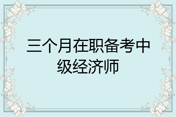 三个月在职备考中级经济师