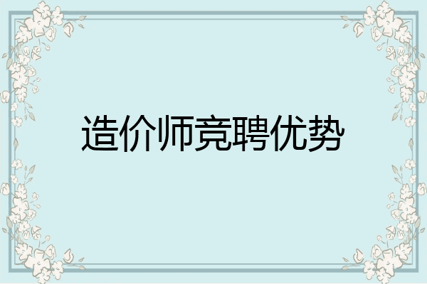 造价师竞聘优势