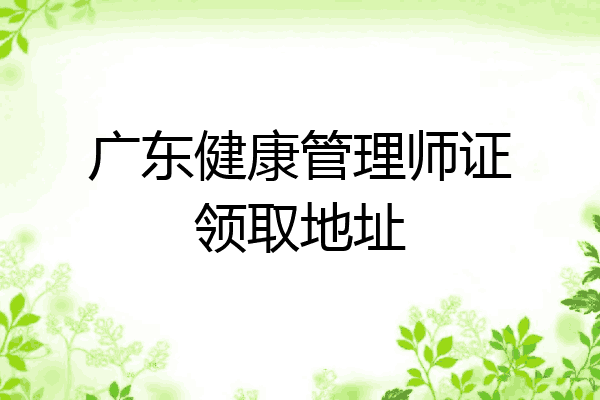 广东健康管理师证领取地址