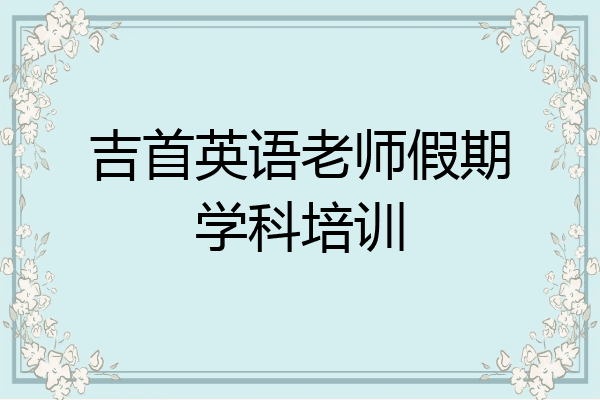 吉首英语老师假期学科培训