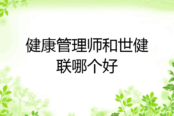 健康管理师和世健联哪个好