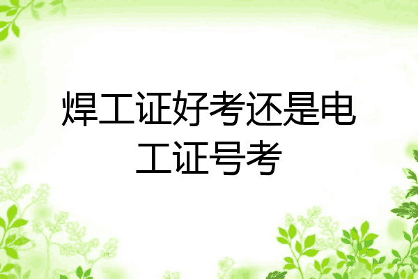 焊工证好考还是电工证号考