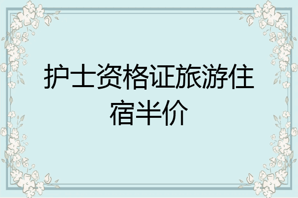 护士资格证旅游住宿半价
