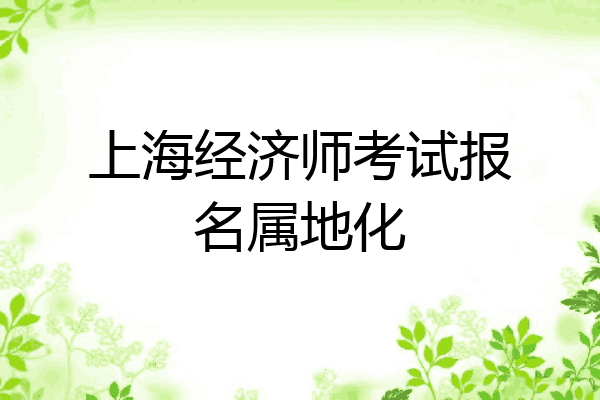 上海经济师考试报名属地化