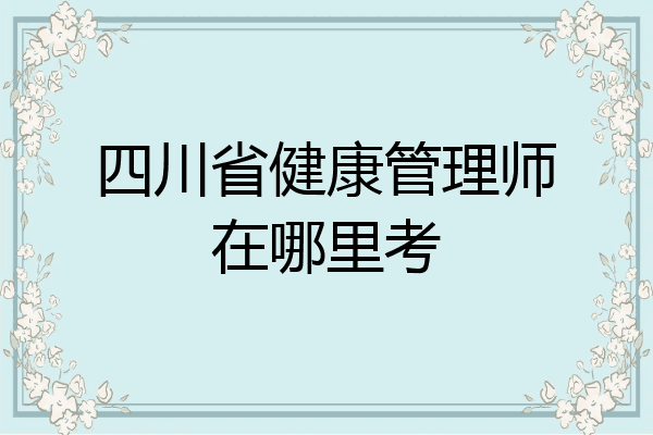 四川省健康管理师在哪里考