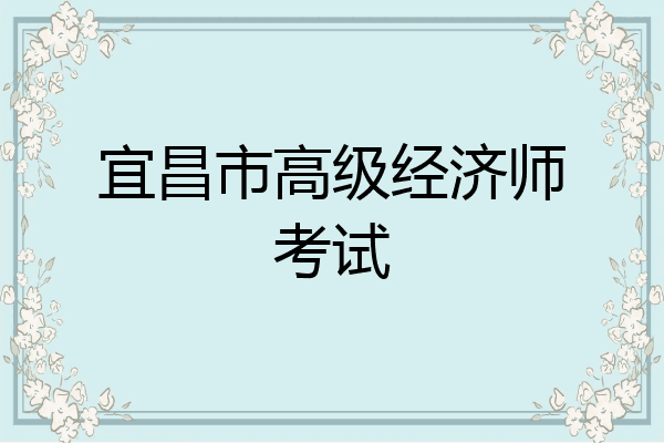 宜昌市高级经济师考试