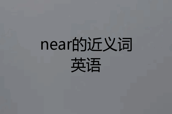 near的近义词英语