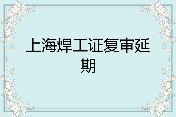 上海焊工证复审延期