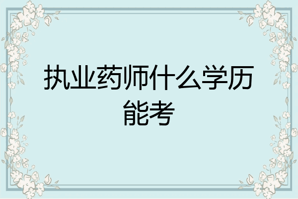 执业药师什么学历能考