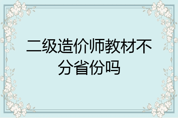 二级造价师教材不分省份吗