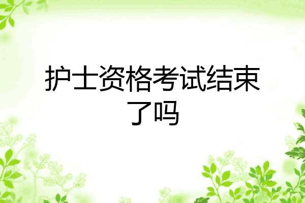 护士资格考试结束了吗