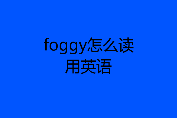 foggy怎么读用英语
