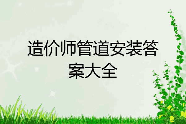 造价师管道安装答案大全