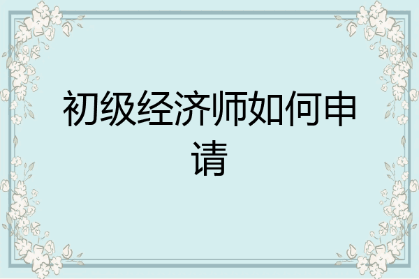 初级经济师如何申请