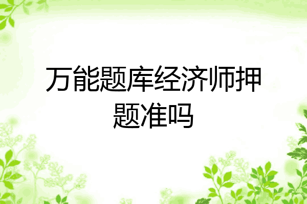万能题库经济师押题准吗