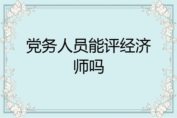 党务人员能评经济师吗