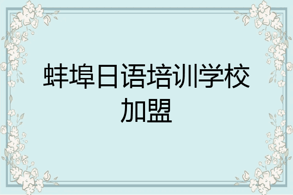 蚌埠日语培训学校加盟