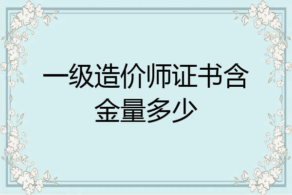 一级造价师证书含金量多少