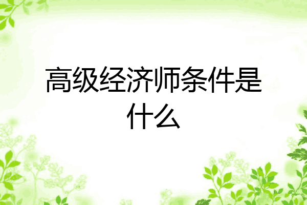 高级经济师条件是什么