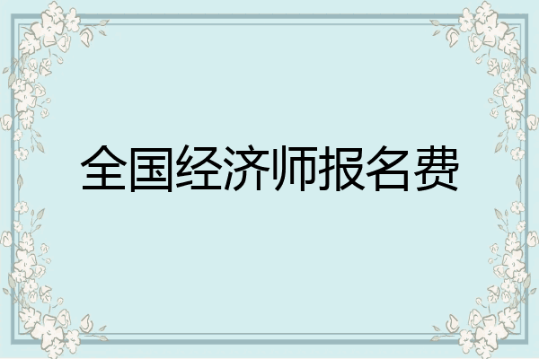 全国经济师报名费