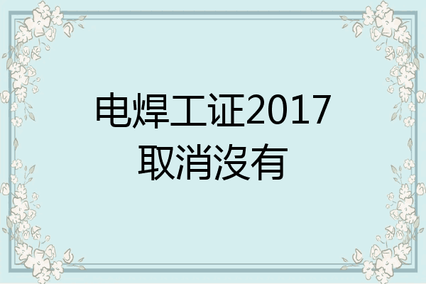 电焊工证2017取消沒有