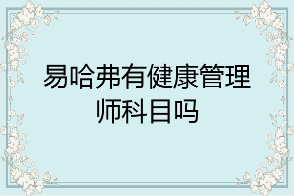 易哈弗有健康管理师科目吗