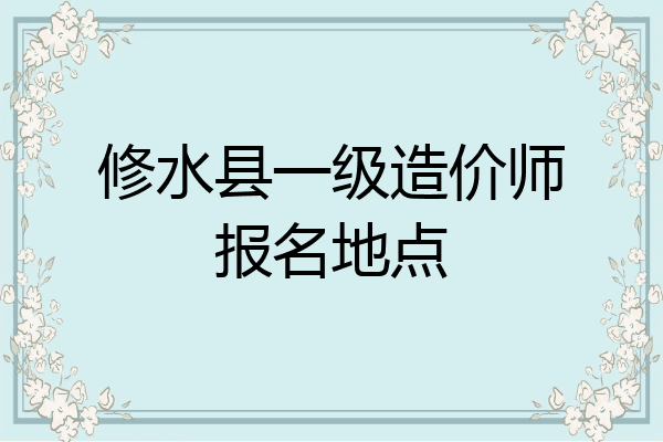 修水县一级造价师报名地点