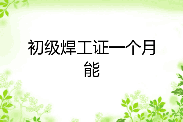 初级焊工证一个月能