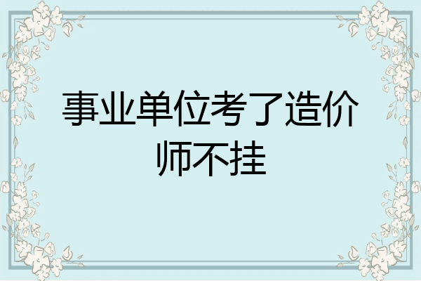 事业单位考了造价师不挂