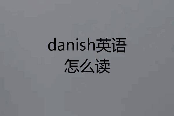 danish英语怎么读