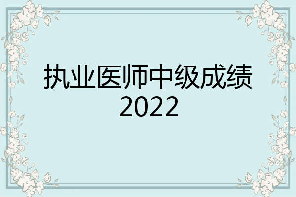 执业医师中级成绩2022