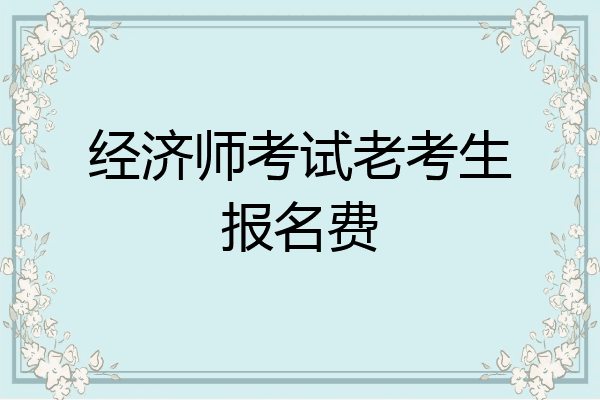 经济师考试老考生报名费