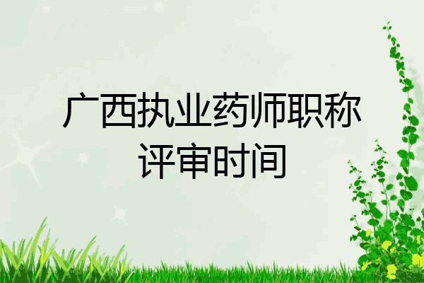 广西执业药师职称评审时间