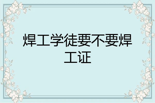 焊工学徒要不要焊工证