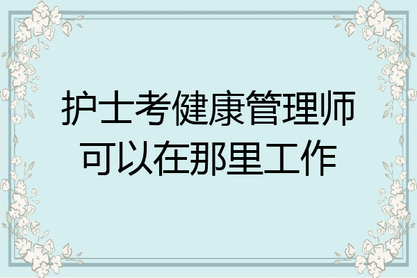 护士考健康管理师可以在那里工作