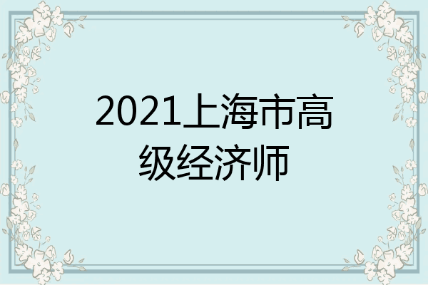 2021上海市高级经济师