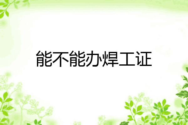 能不能办焊工证