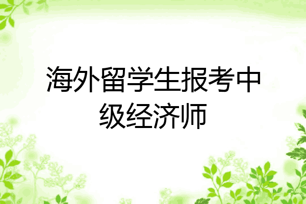 海外留学生报考中级经济师