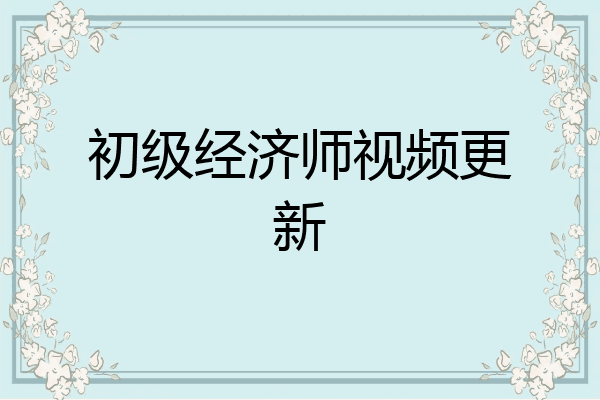 初级经济师视频更新
