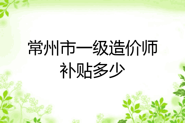常州市一级造价师补贴多少