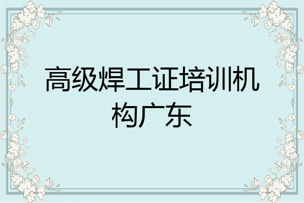 高级焊工证培训机构广东
