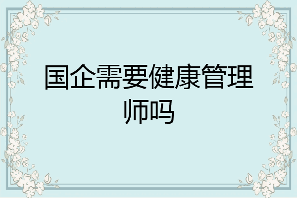 国企需要健康管理师吗