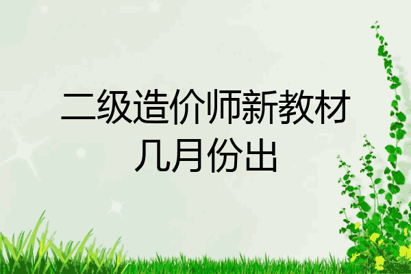 二级造价师新教材几月份出