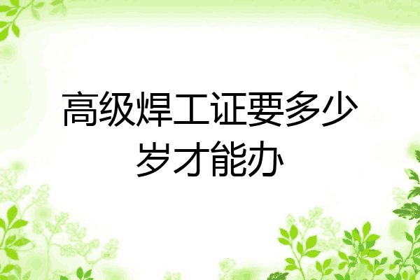 高级焊工证要多少岁才能办