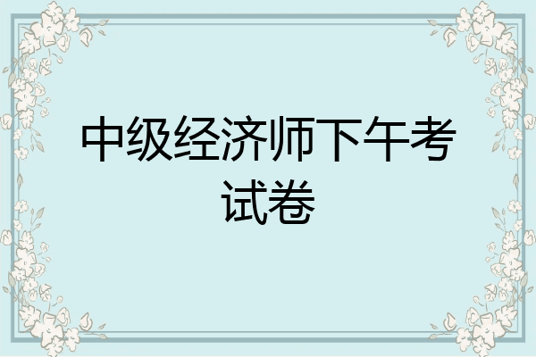中级经济师下午考试卷