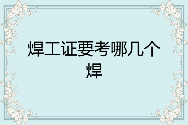 焊工证要考哪几个焊